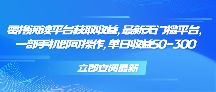 零撸阅读平台获取收益,最新无门槛平台,一部手机即可操作 单日收益50-300-天行资源库