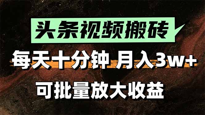 头条视频搬砖,每天10分钟,小白轻松月入3万+,可批量放大收益-天行资源库