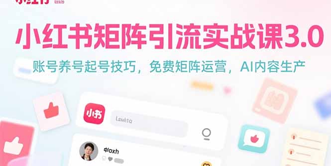 小红书矩阵引流实战课3.0:账号养号起号技巧,免裴矩阵运营,AI内容生产-天行资源库
