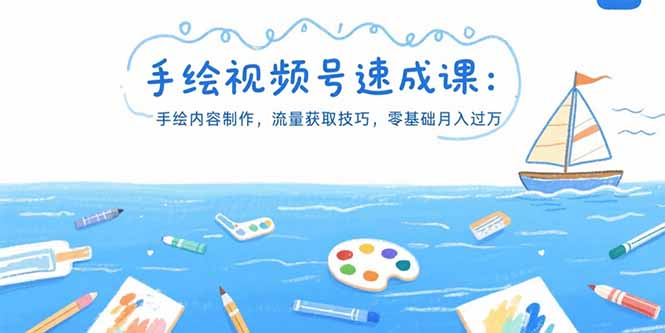手绘视频号速成课：手绘内容制作，流量获取技巧，零基础月入过万-天行资源库