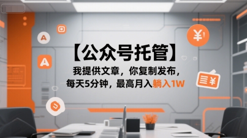 【公众号托管 】我提供文章，你复制发布，每天5分钟，最高月入躺入1W【揭秘】-天行资源库