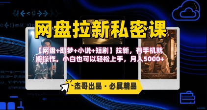 《网盘拉新私密课》第三期躺挣玩法，【网盘+即梦+小说+短剧】拉新，有手机就能操作，月入5k-天行资源库