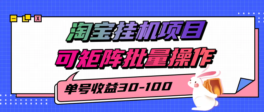 揭秘2025最新淘宝挂机项目，单号30-100，可矩阵批量操作(附工具)-天行资源库