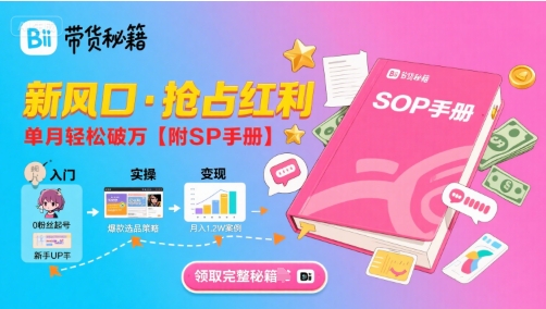 B站哔哩哔哩带货秘籍,新风口,抢占红利,单月轻松破万【附SOP手册】-天行资源库