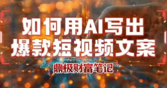 如何用AI写出高赞爆款文案，用ai高效做出爆款短视频文案-天行资源库