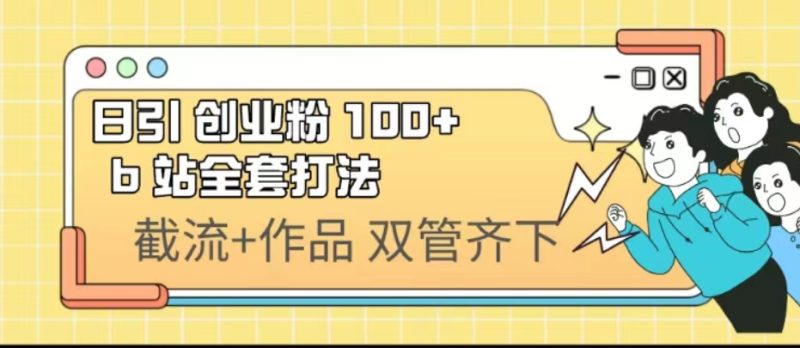 日引创业粉 100+ b 站全套打法【实操视频】-天行资源库