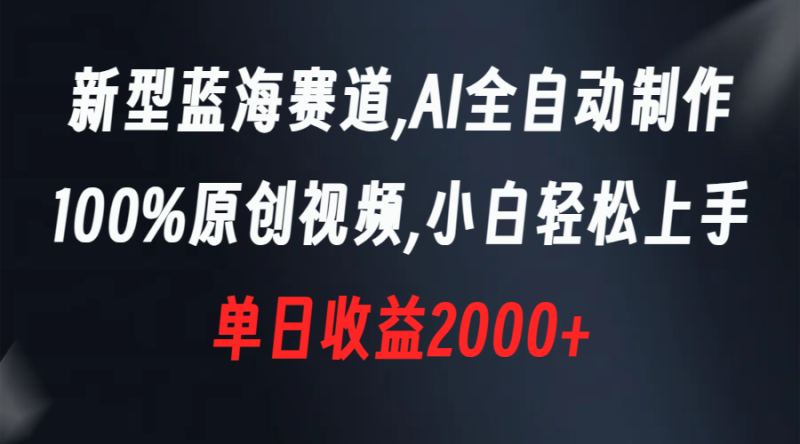 新型蓝海赛道，AI全自动制作，100%原创视频，小白轻松上手，单日收益2000+-天行资源库
