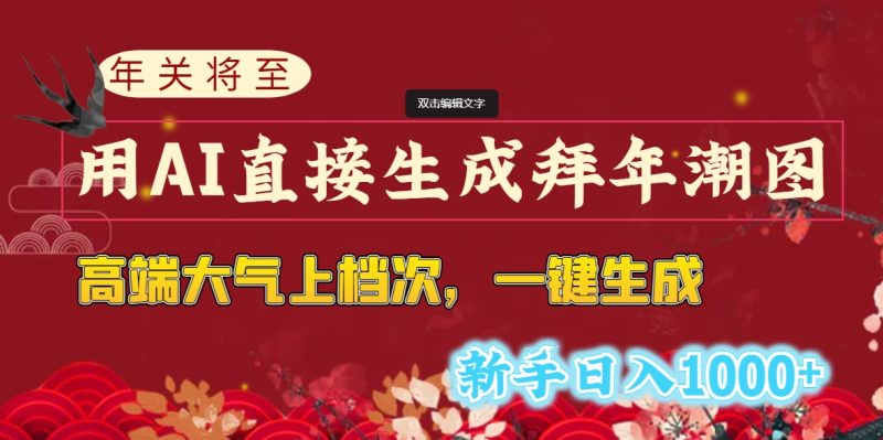 年关将至,用AI直接生成拜年潮图,高端大气上档次 一键生成,新手日入1000+-天行资源库