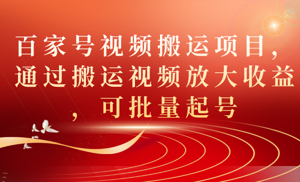 百家号视频搬运项目,通过搬运视频放大收益,可批量起号-天行资源库