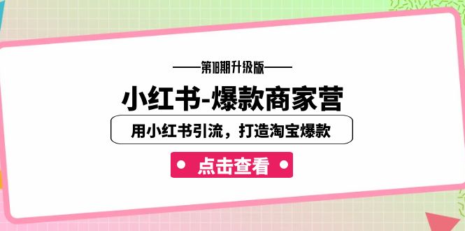 小红书-爆款商家营【第18期升级版】用小红书引流,打造淘宝爆款(16节课)-天行资源库