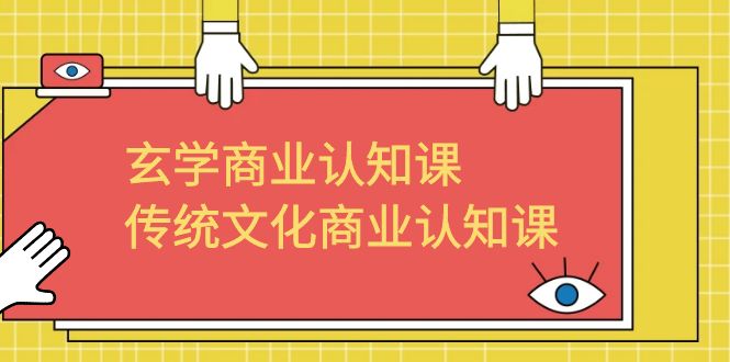 玄学 商业认知课,传统文化商业认知课(43节课)-天行资源库