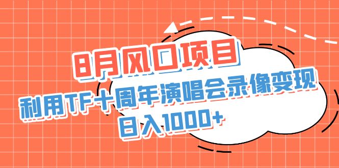 8月风口项目,利用TF十周年演唱会录像变现,日入1000+,简单无脑操作-天行资源库