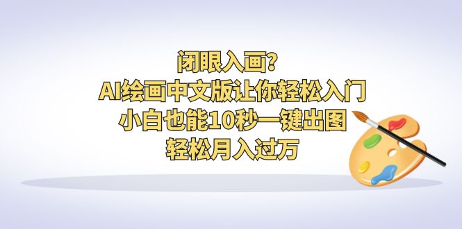 闭眼入画?AI绘画中文版让你轻松入门!小白也能10秒一键出图,轻松月入过万-天行资源库