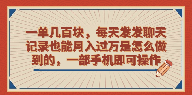 一单几百块,每天发发聊天记录也能月入过万是怎么做到的,一部手机即可操作-天行资源库