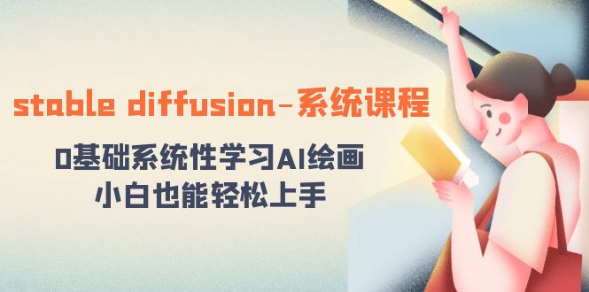 stable diffusion-系统课程:0基础系统性学习AI绘画,小白也能轻松上手-天行资源库