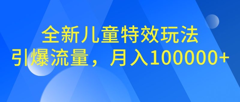 全新儿童特效玩法,引爆流量,月入100000+-天行资源库