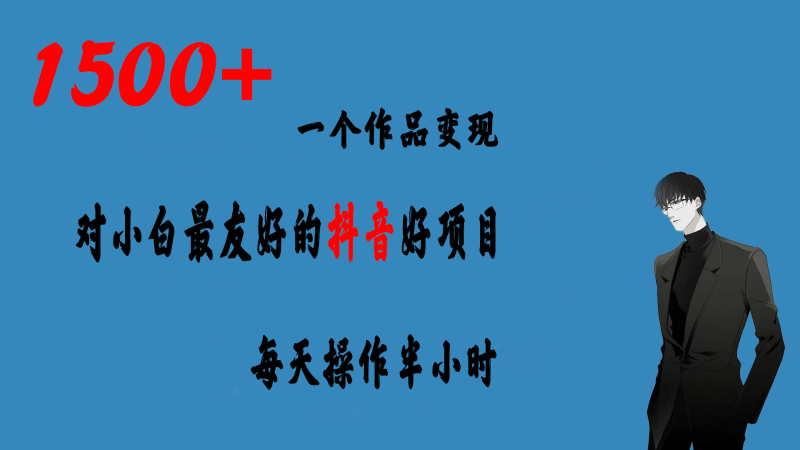 一个作品变现1500+的抖音好项目，每天操作半小时，日入300+-天行资源库