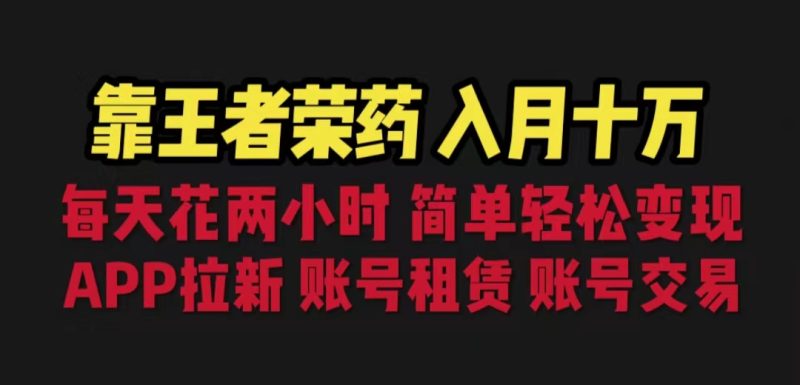 靠王者荣耀,月入十万,每天花两小时。多种变现,拉新、账号租赁,账号交易-天行资源库