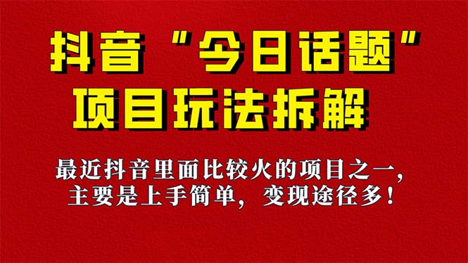 《今日话题》保姆级玩法拆解,抖音很火爆的玩法,6种变现方式 快速拿到结果-天行资源库