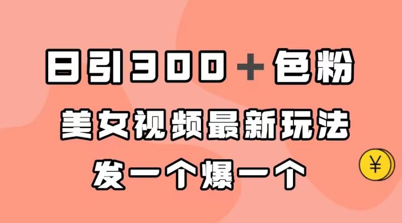日引300+色粉,美女视频最新玩法,发一个爆一个-天行资源库