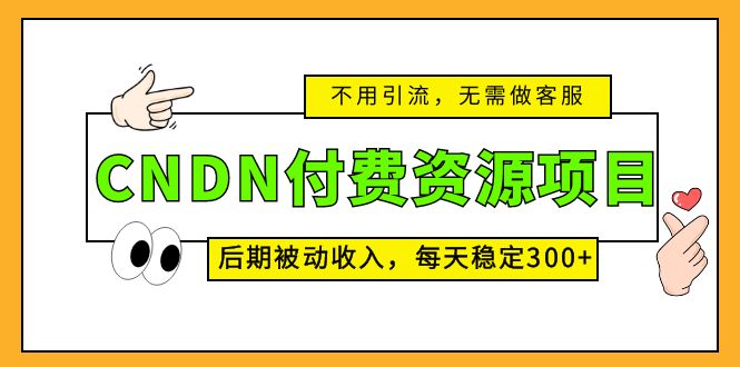 CNDN付费资源项目,不用引流,无需做客服,后期被动收入,每天稳定300+-天行资源库