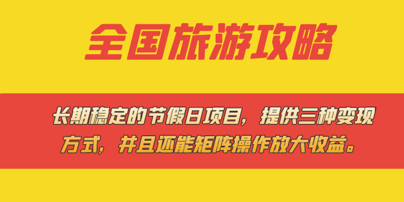 长期稳定的节假日项目，全国旅游攻略，提供三种变现方式，并且还能矩阵-天行资源库