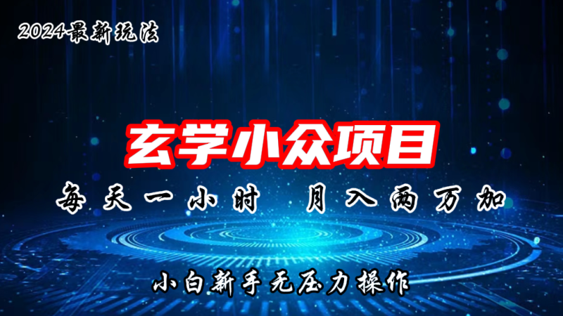 2024年新版玄学小众玩法项目,月入2W+,零门槛高利润-天行资源库