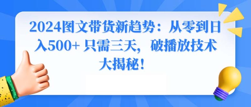 2024图文带货新趋势:从零到日入500+ 只需三天,破播放技术大揭秘!-天行资源库