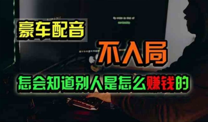 豪车配音,一个惊掉下巴,闷声发财的小生意,日赚500+-天行资源库