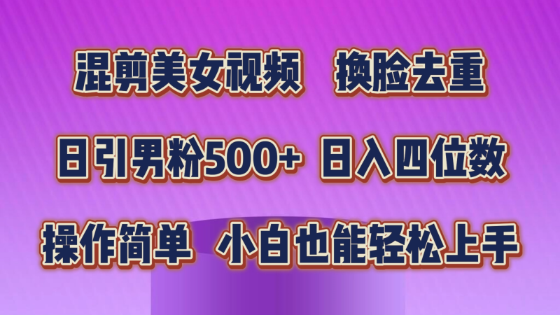 混剪美女视频,换脸去重,轻松过原创,日引色粉500+,操作简单,小白也能轻松上手-天行资源库