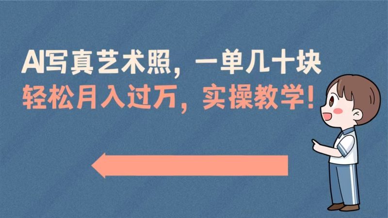 AI写真艺术照，一单几十块，轻松月入过万，实操演示教学！-天行资源库