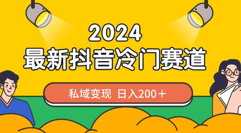 2024抖音最新冷门赛道,私域变现轻松日入200+,作品制作简单,流量爆炸-天行资源库