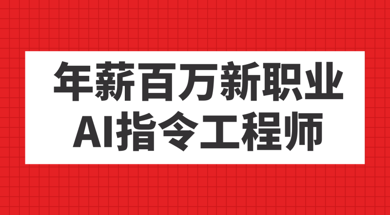 年薪百万新职业，AI指令工程师-天行资源库