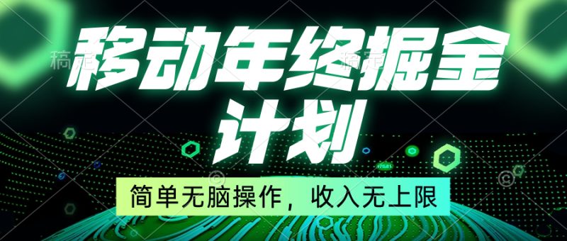 移动年底掘金计划,简单无脑操作,收入无上限!-天行资源库