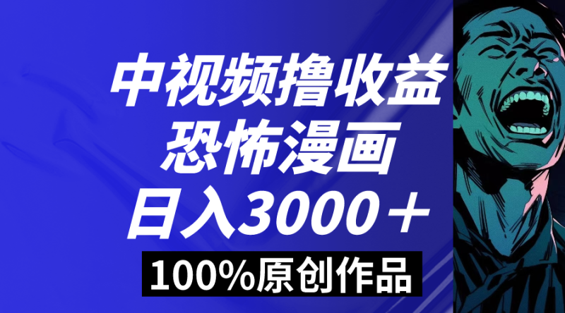 中视频恐怖漫画暴力撸收益,日入3000+,100%原创玩法,小白轻松上手多-天行资源库