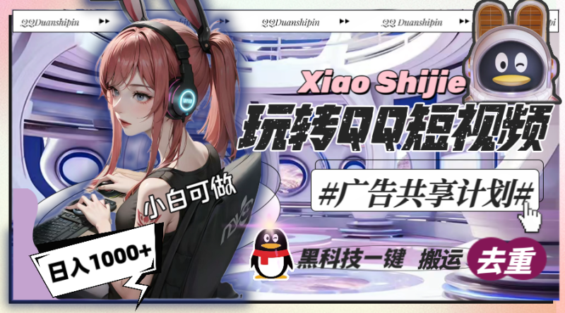 一天收入1000+,黑科技一键搬运去重,玩转QQ短视频广告共享计划-天行资源库