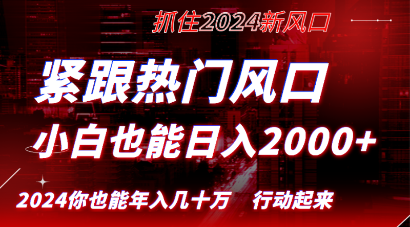 紧跟热门风口创作，小白也能日入2000+，长久赛道，抓住红利，实现逆风翻…-天行资源库