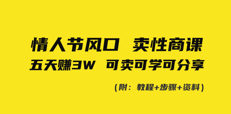 情人节风口!卖性商课,小白五天赚3W,可卖可学可分享!-天行资源库