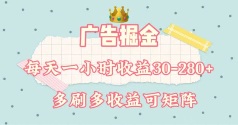 广告掘金,每天1-2小时单机手机30-280,可矩阵可放大做-天行资源库