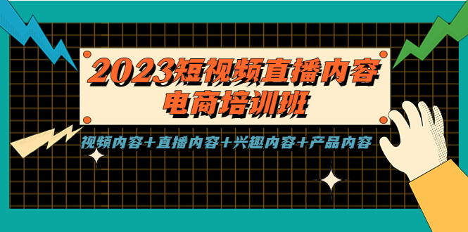 2023短视频直播内容·电商培训班,视频内容+直播内容+兴趣内容+产品内容-天行资源库