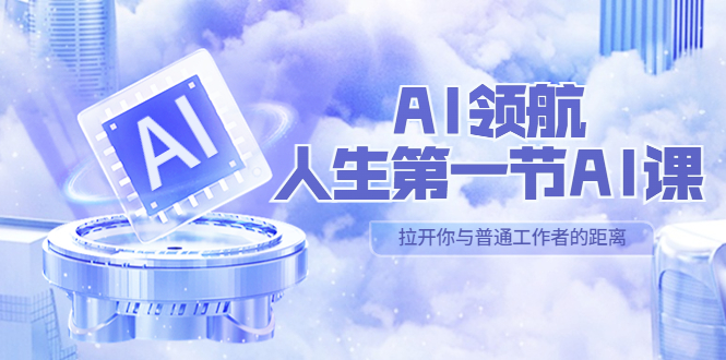 AI-领航-人生第一节-AI课,30位AI领域极客 汇集1000小时Al心得(保姆级…-天行资源库