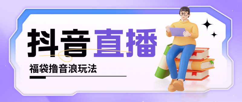 抖音暴力福袋撸音浪玩法,小白直接干,每天几百+【详细教程】-天行资源库