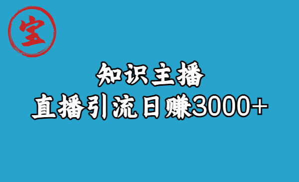 知识主播直播引流日赚3000+(9节视频课)-天行资源库