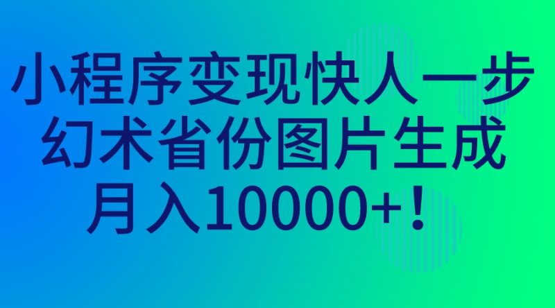 小程序变现快人一步,幻术省份图片生成,月入10000+!-天行资源库