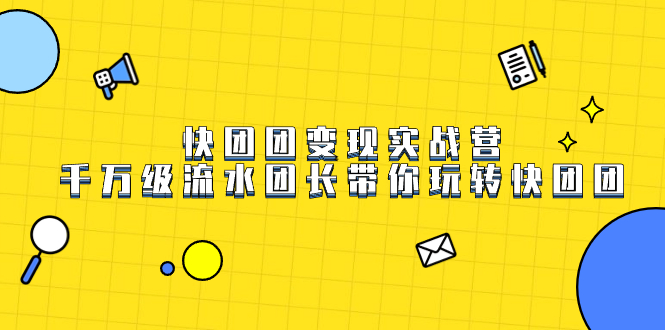 快团团变现实战营,千万级流水团长带你玩转快团团-天行资源库