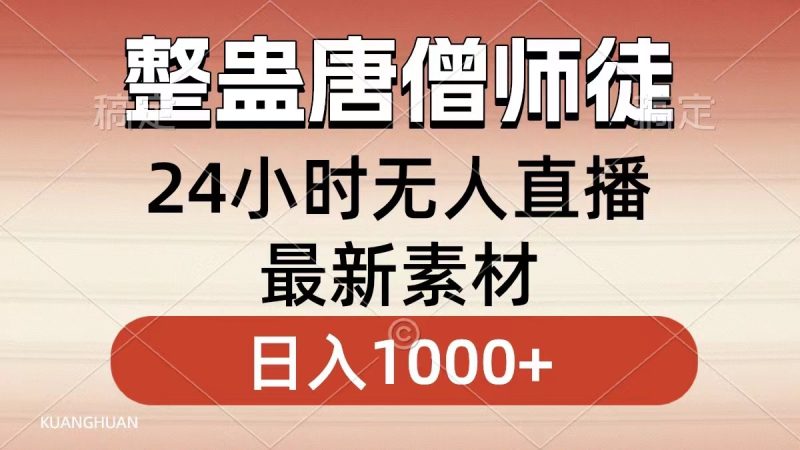 整蛊唐僧师徒四人,无人直播最新素材,小白也能一学就会,轻松日入1000+-天行资源库