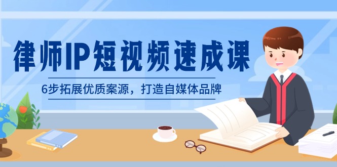 律师-IP短视频速成课,6步拓展优质案源,打造自媒体品牌(无水印)-天行资源库