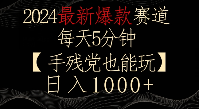 2024最新爆款赛道,每天5分钟,手残党也能玩,轻松日入1000+-天行资源库