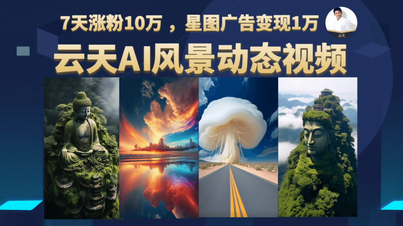 云天AI风景动图视频制作,7天涨粉10万 ,星图广告变现1万-天行资源库