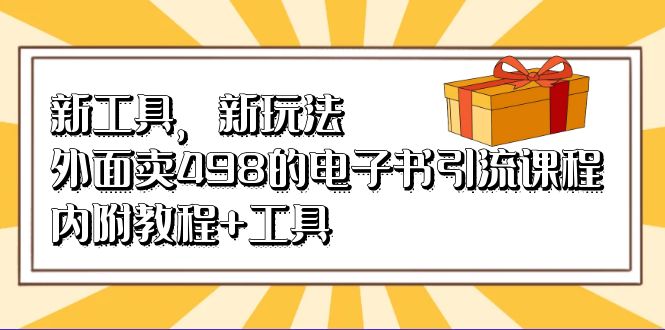 新工具,新玩法!外面卖498的电子书引流课程,内附教程+工具-天行资源库